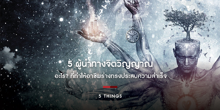 5 ผู้นำทางจิตวิญญาณ อะไรที่ทำให้อาชีพร่างทรงประสบความสำเร็จ?